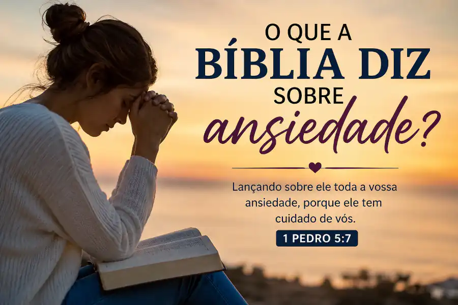 O Que a Bíblia Diz Sobre Ansiedade? 7 Ensinamentos Para Encontrar Paz